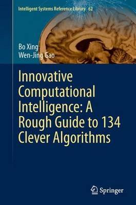 Innovative Computational Intelligence: A Rough Guide to 134 Clever Algorithms - Bo Xing,Wen-Jing Gao - cover
