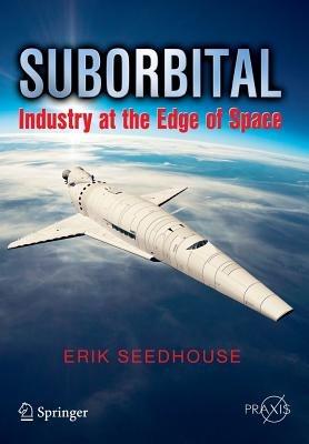 Suborbital: Industry at the Edge of Space - Erik Seedhouse - cover