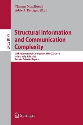 Structural Information and Communication Complexity: 20th International Colloquium, SIROCCO 2013, Ischia, Italy, July 1-3, 2013, Revised Selected Papers - cover