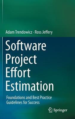 Software Project Effort Estimation: Foundations and Best Practice Guidelines for Success - Adam Trendowicz,Ross Jeffery - cover