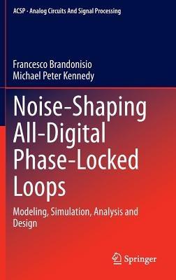 Noise-Shaping All-Digital Phase-Locked Loops: Modeling, Simulation, Analysis and Design - Francesco Brandonisio,Michael Peter Kennedy - cover