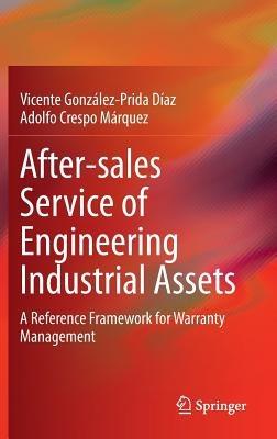 After–sales Service of Engineering Industrial Assets: A Reference Framework for Warranty Management - Vicente González-Prida Díaz,Adolfo Crespo Márquez - cover