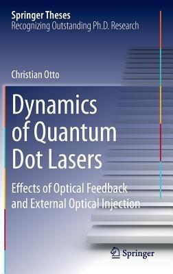 Dynamics of Quantum Dot Lasers: Effects of Optical Feedback and External Optical Injection - Christian Otto - cover