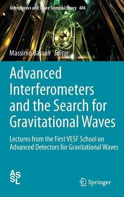 Advanced Interferometers and the Search for Gravitational Waves: Lectures from the First VESF School on Advanced Detectors for Gravitational Waves - cover