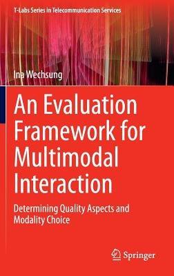 An Evaluation Framework for Multimodal Interaction: Determining Quality Aspects and Modality Choice - Ina Wechsung - cover