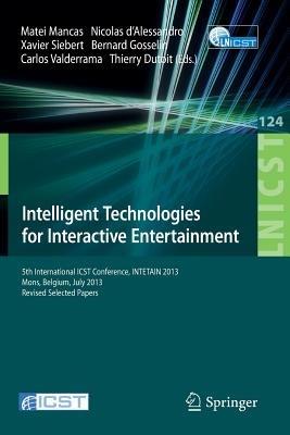 Intelligent Technologies for Interactive Entertainment: 5th International ICST Conference, INTETAIN 2013, Mons, Belgium, July 3-5, 2013, Revised Selected Papers - cover