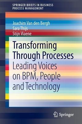 Transforming Through Processes: Leading Voices on BPM, People and Technology - Joachim Van den Bergh,Sara Thijs,Stijn Viaene - cover