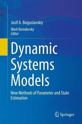 Dynamic Systems Models: New Methods of Parameter and State Estimation - Josif A. Boguslavskiy - cover