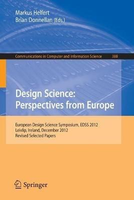 Design Science: Perspectives from Europe: European Design Science Symposium EDSS 2012, Leixlip, Ireland, December 6, 2012Revised Selected Papers - cover