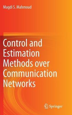 Control and Estimation Methods over Communication Networks - Magdi S. Mahmoud - cover