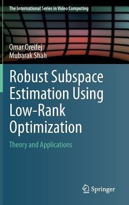 Robust Subspace Estimation Using Low-Rank Optimization: Theory and Applications - Omar Oreifej,Mubarak Shah - cover