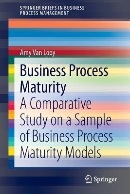 Business Process Maturity: A Comparative Study on a Sample of Business Process Maturity Models - Amy Van Looy - cover
