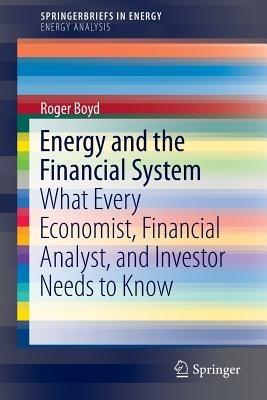 Energy and the Financial System: What Every Economist, Financial Analyst, and Investor Needs to Know - Roger Boyd - cover