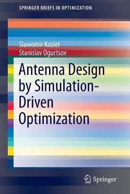 Antenna Design by Simulation-Driven Optimization - Slawomir Koziel,Stanislav Ogurtsov - cover