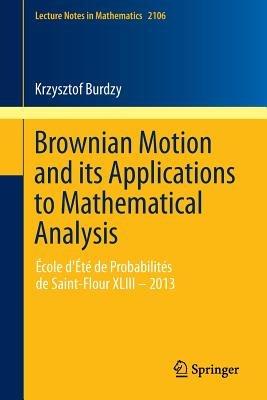 Brownian Motion and its Applications to Mathematical Analysis: École d'Été de Probabilités de Saint-Flour XLIII – 2013 - Krzysztof Burdzy - cover