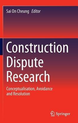 Construction Dispute Research: Conceptualisation, Avoidance and Resolution - cover
