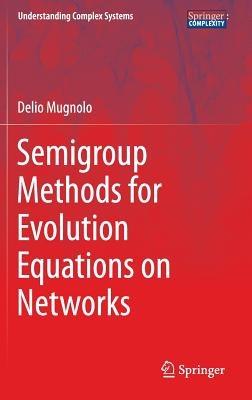 Semigroup Methods for Evolution Equations on Networks - Delio Mugnolo - cover
