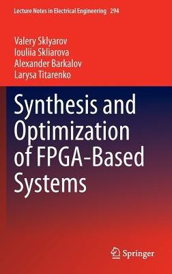Synthesis and Optimization of FPGA-Based Systems - Valery Sklyarov,Iouliia Skliarova,Alexander Barkalov - cover