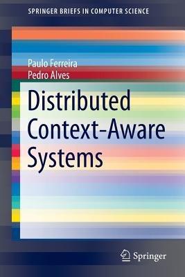 Distributed Context-Aware Systems - Paulo Ferreira,Pedro Alves - cover