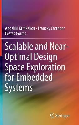 Scalable and Near-Optimal Design Space Exploration for Embedded Systems - Angeliki Kritikakou,Francky Catthoor,Costas Goutis - cover