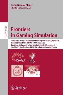 Frontiers in Gaming Simulation: 44th International Simulation and Gaming Association Conference, ISAGA 2013 and 17th IFIP WG 5.7 Workshop on Experimental Interactive Learning in Industrial Management, Stockholm, Sweden, June 24-28, 2013. Revised Selected Papers - cover