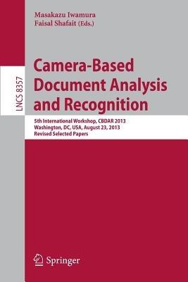Camera-Based Document Analysis and Recognition: 5th International Workshop, CBDAR 2013, Washington, DC, USA, August 23, 2013, Revised Selected Papers - cover