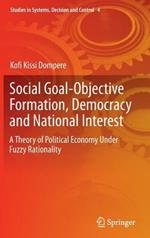 Social Goal-Objective Formation, Democracy and National Interest: A Theory of Political Economy Under Fuzzy Rationality