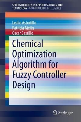 Chemical Optimization Algorithm for Fuzzy Controller Design - Leslie Astudillo,Patricia Melin,Oscar Castillo - cover