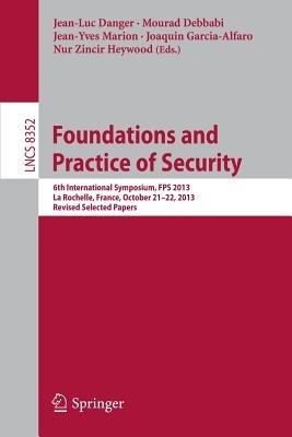 Foundations and Practice of Security: 6th International Symposium, FPS 2013, La Rochelle, France, October 21-22, 2013, Revised Selected Papers - cover