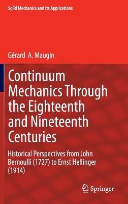 Continuum Mechanics Through the Eighteenth and Nineteenth Centuries: Historical Perspectives from John Bernoulli (1727) to Ernst Hellinger (1914) - Gérard  A. Maugin - cover