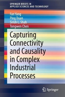 Capturing Connectivity and Causality in Complex Industrial Processes - Fan Yang,Ping Duan,Sirish L. Shah - cover