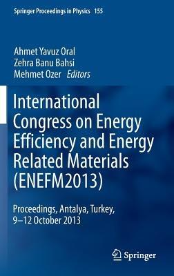 International Congress on Energy Efficiency and Energy Related Materials (ENEFM2013): Proceedings, Antalya, Turkey, 9-12 October 2013 - cover