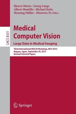 Medical Computer Vision. Large Data in Medical Imaging: Third International MICCAI Workshop, MCV 2013, Nagoya, Japan, September 26, 2013, Revised Selected Papers - cover