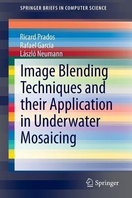 Image Blending Techniques and their Application in Underwater Mosaicing - Ricard Prados,Rafael Garcia,László Neumann - cover