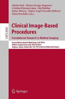 Clinical Image-Based Procedures. Translational Research in Medical Imaging: Second International Workshop, CLIP 2013, Held in Conjunction with MICCAI 2013, Nagoya, Japan, September 22, 2013, Revised Selected Papers - cover