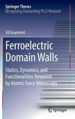 Ferroelectric Domain Walls: Statics, Dynamics, and Functionalities Revealed by Atomic Force Microscopy - Jill Guyonnet - cover