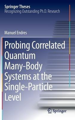 Probing Correlated Quantum Many-Body Systems at the Single-Particle Level - Manuel Endres - cover