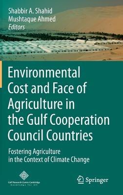 Environmental Cost and Face of Agriculture in the Gulf Cooperation Council Countries: Fostering Agriculture in the Context of Climate Change - cover