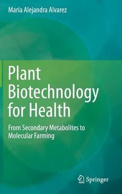 Plant Biotechnology for Health: From Secondary Metabolites to Molecular Farming - Maria Alejandra Alvarez - cover