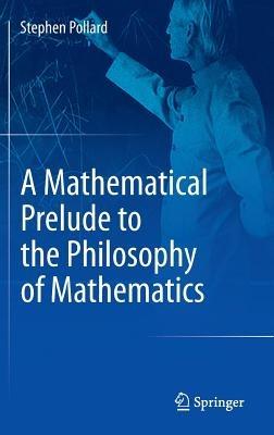 A Mathematical Prelude to the Philosophy of Mathematics - Stephen Pollard - cover