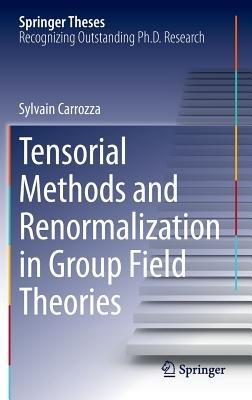 Tensorial Methods and Renormalization in Group Field Theories - Sylvain Carrozza - cover