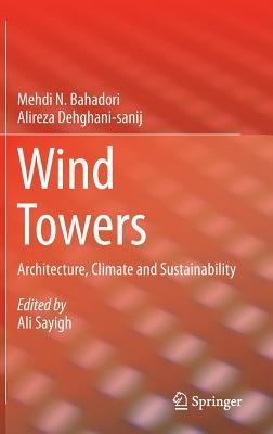 Wind Towers: Architecture, Climate and Sustainability - Mehdi N. Bahadori,Alireza Dehghani-sanij,Ali Sayigh - cover