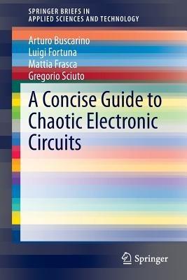 A Concise Guide to Chaotic Electronic Circuits - Arturo Buscarino,Luigi Fortuna,Mattia Frasca - cover
