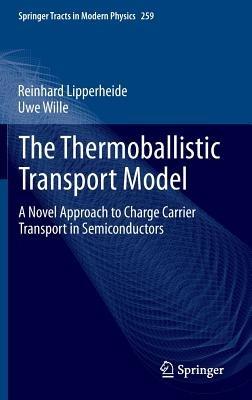 The Thermoballistic Transport Model: A Novel Approach to Charge Carrier Transport in Semiconductors - Reinhard Lipperheide,Uwe Wille - cover