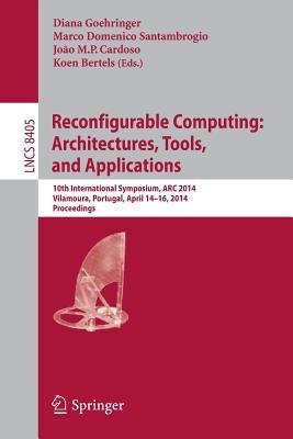 Reconfigurable Computing: Architectures, Tools, and Applications: 10th International Symposium, ARC 2014, Vilamoura, Portugal, April 14-16, 2014. Proceedings - cover