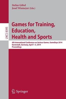 Games for Training, Education, Health and Sports: 4th International Conference on Serious Games, GameDays 2014, Darmstadt, Germany, April 1-5, 2014. Proceedings - cover