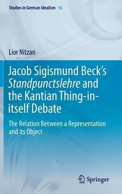Jacob Sigismund Beck’s Standpunctslehre and the Kantian Thing-in-itself Debate: The Relation Between a Representation and its Object - Lior Nitzan - cover