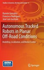 Autonomous Tracked Robots in Planar Off-Road Conditions: Modelling, Localization, and Motion Control