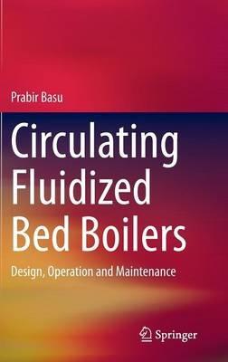 Circulating Fluidized Bed Boilers: Design, Operation and Maintenance - Prabir Basu - cover