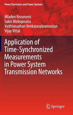 Application of Time-Synchronized Measurements in Power System Transmission Networks - Mladen Kezunovic,Sakis Meliopoulos,Vaithianathan Venkatasubramanian - cover